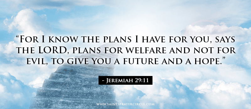 For I know the plans I have for you, says the LORD, plans for welfare and not for evil, to give you a future and a hope - Jeremiah 29:11